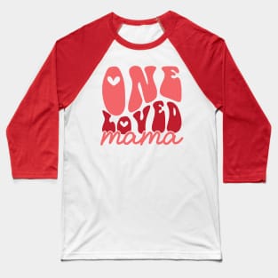 One Loved Mama Valentines Day Gift Baseball T-Shirt